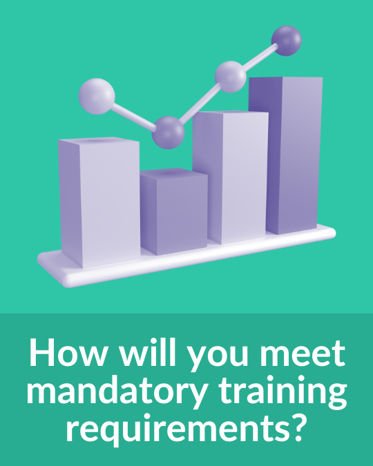 How will you meet mandatory training requirements?